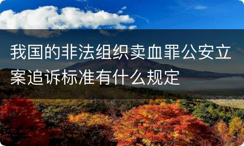 我国的非法组织卖血罪公安立案追诉标准有什么规定