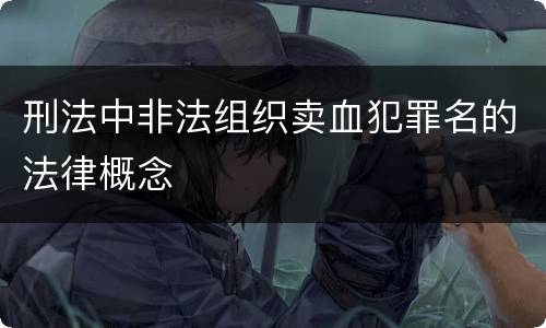 刑法中非法组织卖血犯罪名的法律概念