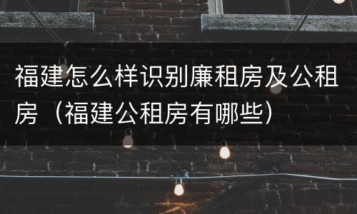 福建怎么样识别廉租房及公租房（福建公租房有哪些）