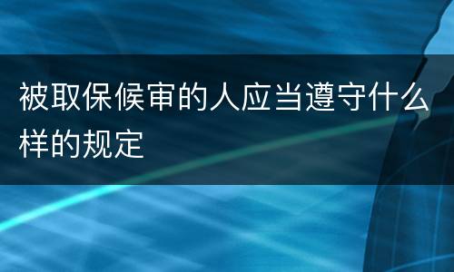 被取保候审的人应当遵守什么样的规定