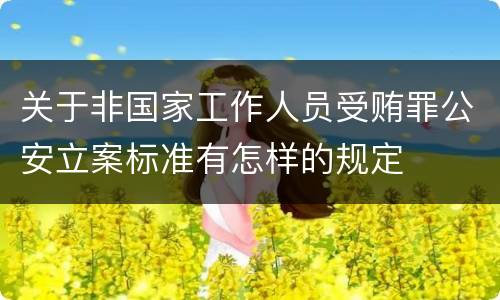 关于非国家工作人员受贿罪公安立案标准有怎样的规定