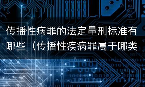 传播性病罪的法定量刑标准有哪些（传播性疾病罪属于哪类罪）