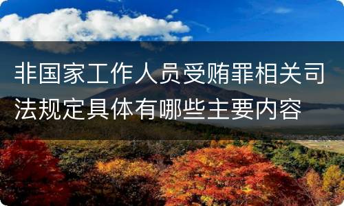 非国家工作人员受贿罪相关司法规定具体有哪些主要内容