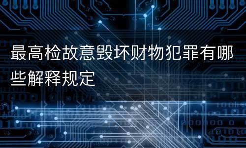 最高检故意毁坏财物犯罪有哪些解释规定