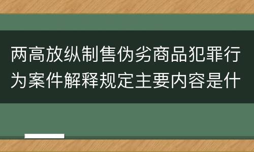 两高放纵制售伪劣商品犯罪行为案件解释规定主要内容是什么