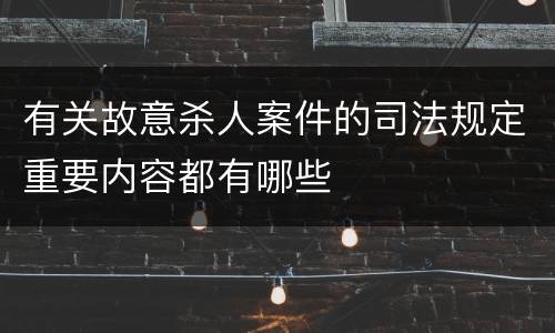 有关故意杀人案件的司法规定重要内容都有哪些