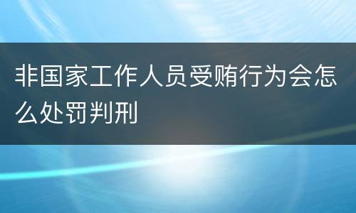 非国家工作人员受贿行为会怎么处罚判刑
