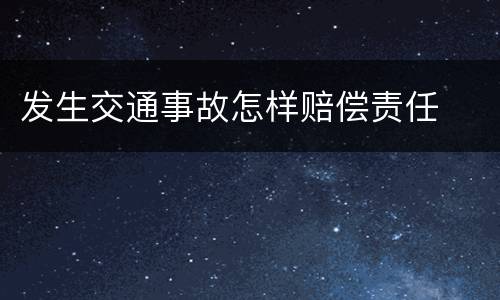 发生交通事故怎样赔偿责任