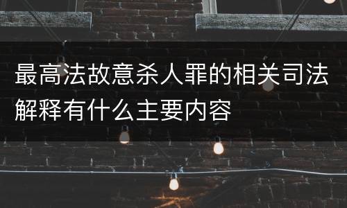 最高法故意杀人罪的相关司法解释有什么主要内容