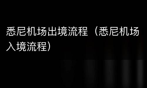 悉尼机场出境流程（悉尼机场入境流程）