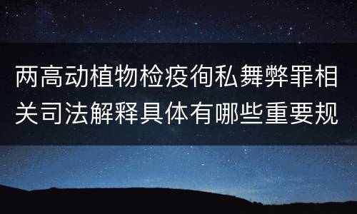 两高动植物检疫徇私舞弊罪相关司法解释具体有哪些重要规定