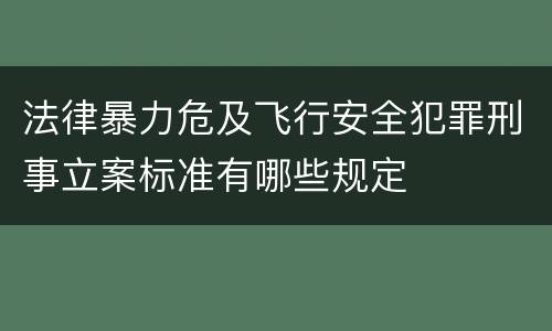 法律暴力危及飞行安全犯罪刑事立案标准有哪些规定