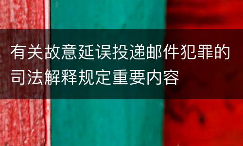 有关故意延误投递邮件犯罪的司法解释规定重要内容