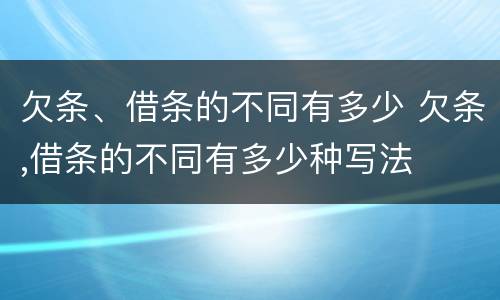 欠条、借条的不同有多少 欠条,借条的不同有多少种写法