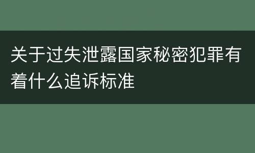 关于过失泄露国家秘密犯罪有着什么追诉标准