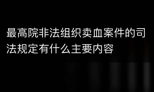 最高院非法组织卖血案件的司法规定有什么主要内容