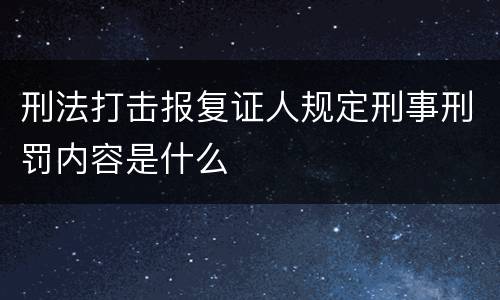 刑法打击报复证人规定刑事刑罚内容是什么
