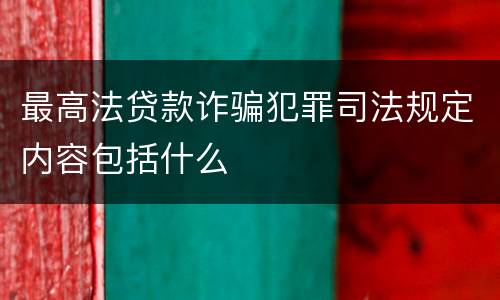 最高法贷款诈骗犯罪司法规定内容包括什么