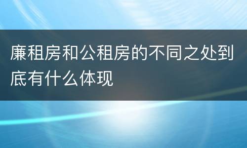 廉租房和公租房的不同之处到底有什么体现