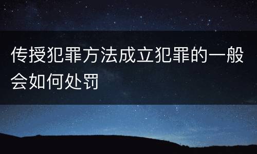 传授犯罪方法成立犯罪的一般会如何处罚