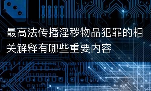 最高法传播淫秽物品犯罪的相关解释有哪些重要内容