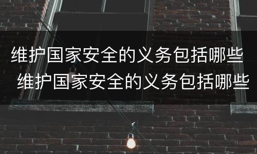 维护国家安全的义务包括哪些 维护国家安全的义务包括哪些