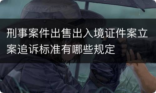 刑事案件出售出入境证件案立案追诉标准有哪些规定
