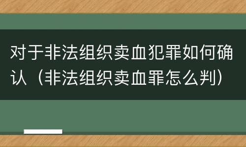 对于非法组织卖血犯罪如何确认（非法组织卖血罪怎么判）