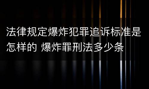 法律规定爆炸犯罪追诉标准是怎样的 爆炸罪刑法多少条
