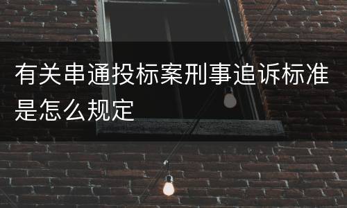 有关串通投标案刑事追诉标准是怎么规定