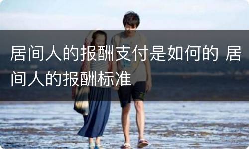 居间人的报酬支付是如何的 居间人的报酬标准