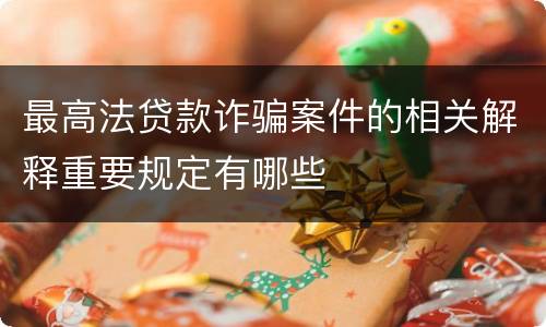 最高法贷款诈骗案件的相关解释重要规定有哪些
