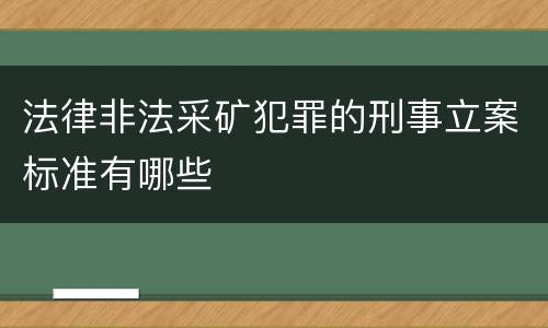法律非法采矿犯罪的刑事立案标准有哪些