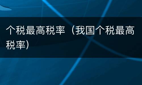 个税最高税率（我国个税最高税率）
