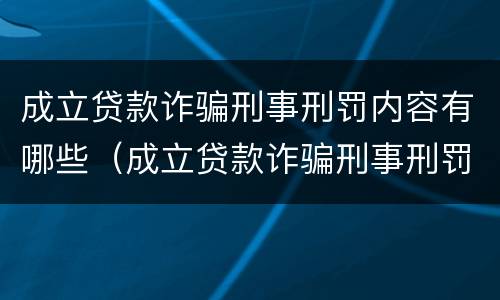 成立贷款诈骗刑事刑罚内容有哪些（成立贷款诈骗刑事刑罚内容有哪些要求）