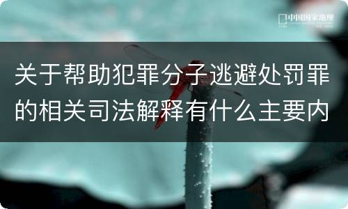 关于帮助犯罪分子逃避处罚罪的相关司法解释有什么主要内容