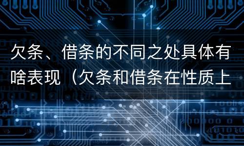 欠条、借条的不同之处具体有啥表现（欠条和借条在性质上有什么不同）
