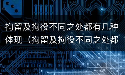 拘留及拘役不同之处都有几种体现（拘留及拘役不同之处都有几种体现方法）
