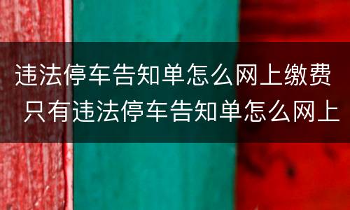 违法停车告知单怎么网上缴费 只有违法停车告知单怎么网上交罚款