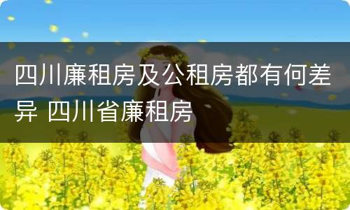 四川廉租房及公租房都有何差异 四川省廉租房