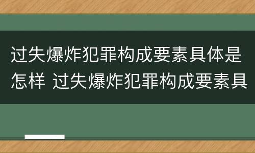 过失爆炸犯罪构成要素具体是怎样 过失爆炸犯罪构成要素具体是怎样构成的