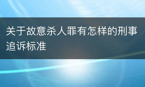 关于故意杀人罪有怎样的刑事追诉标准
