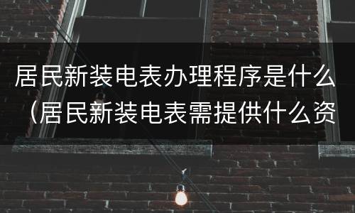 居民新装电表办理程序是什么（居民新装电表需提供什么资料）