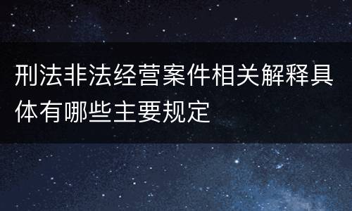 刑法非法经营案件相关解释具体有哪些主要规定