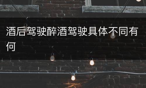 酒后驾驶醉酒驾驶具体不同有何