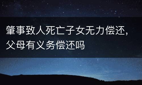 肇事致人死亡子女无力偿还，父母有义务偿还吗