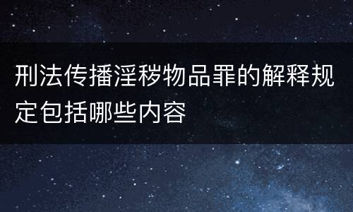 刑法传播淫秽物品罪的解释规定包括哪些内容