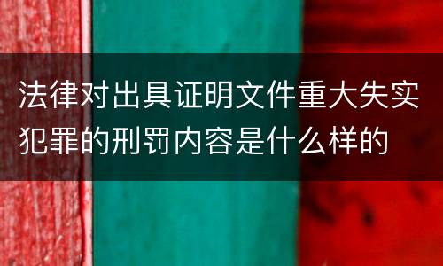 法律对出具证明文件重大失实犯罪的刑罚内容是什么样的