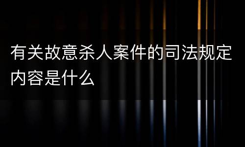 有关故意杀人案件的司法规定内容是什么