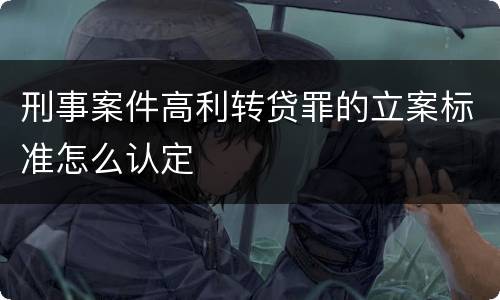 刑事案件高利转贷罪的立案标准怎么认定